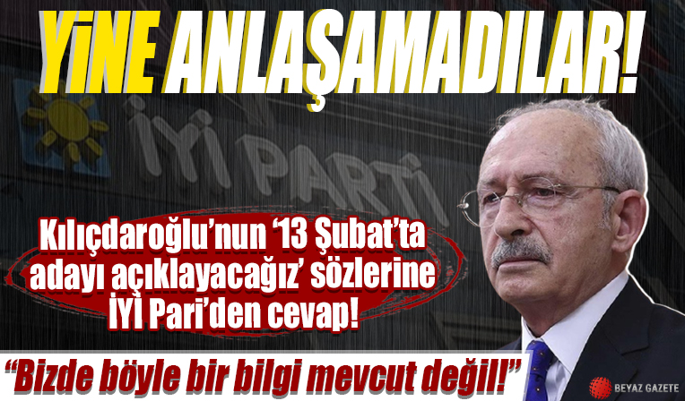 Kılıçdaroğlu'nun '13 Şubat'ta adayı açıklayacağız' sözlerine İYİ Parti'den cevap: Bizde böyle bir bilgi mevcut değil
