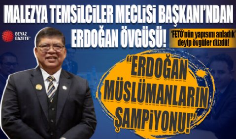 Malezya Temsilciler Meclisi Başkanı Bin Abdul: Erdoğan Müslümanların şampiyonu