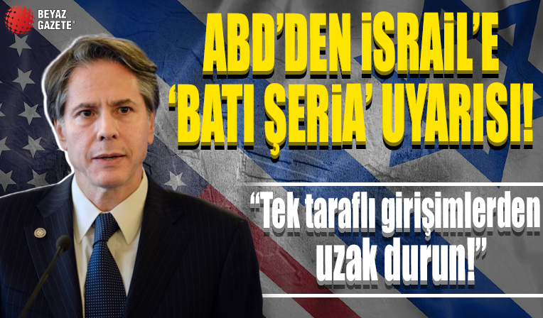 ABD'den İsrail'e 'Batı Şeria' uyarısı: Tek taraflı girişimlerden uzak durun