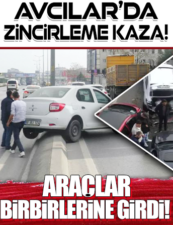 Avcılar'da zincirleme kaza: 5 araç birbirine girdi