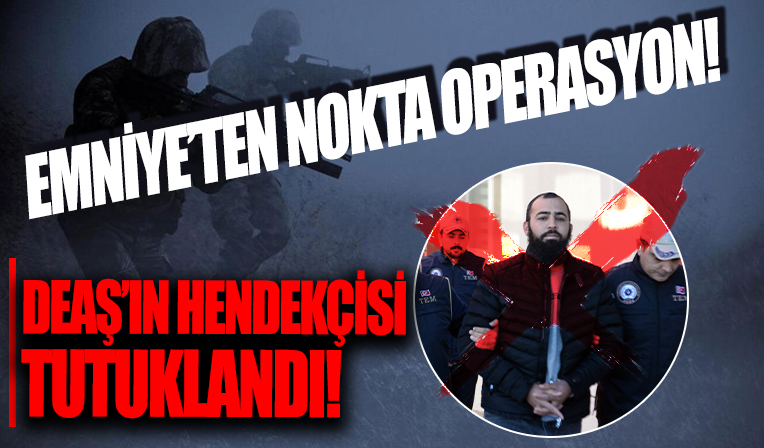 DEAŞ’ın hendekçisi tutuklandı: Çok sayıda gözaltı var