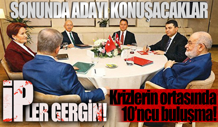 Krizlerin gölgesinde 10'uncu toplantı! 6'lı masa yazı fontları ve metin boşluklarından sonra nihayet adayı da konuşacak