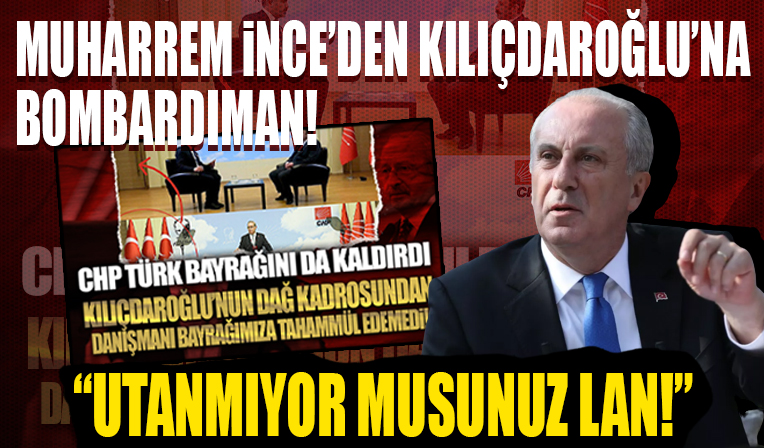 Muharrem İnce'den Kılıçdaroğlu'na bombardıman! 'Bayrak kaldıran danışmanlar var utanmıyor musunuz lan siz'