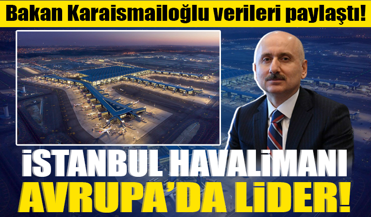 İstanbul Havalimanı 2022'de Avrupa'nın lideri! Bakan Karaismailoğlu verileri paylaştı!