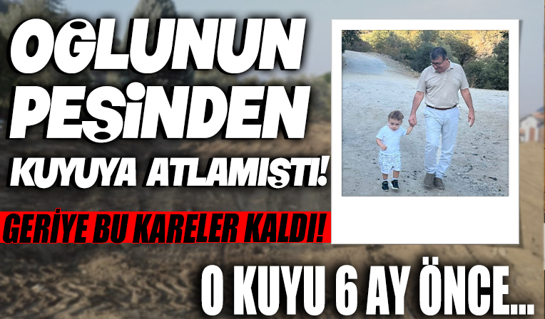 Manisa'da kuyuya düşen baba oğuldan geriye bu kareler kaldı! O kuyu 6 ay önce…