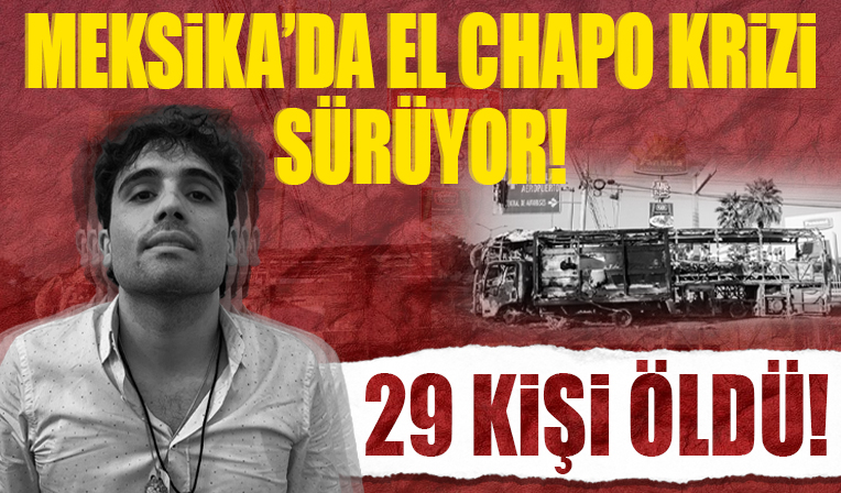 Meksika'da El Chapo krizi sürüyor: 29 kişi öldü