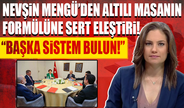 Nevşin Mengü altılı masanın formülünü sert sözlerle eleştirdi: Başka sistem bulun
