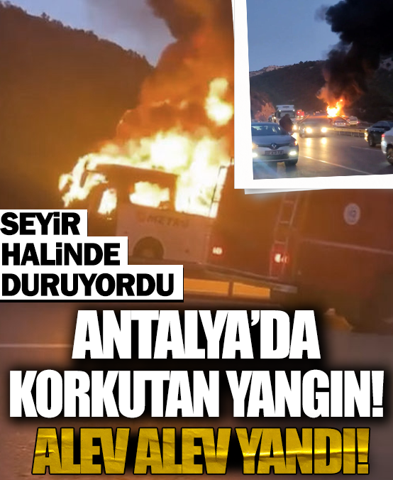 Antalya'da seyir halindeki yolcu otobüsü alev alev yandı