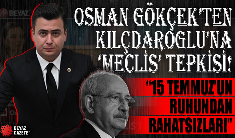 AK Parti Milletvekili Osman Gökçek'ten Kılıçdaroğlu'na tepki! '15 Temmuz'un ruhundan rahatsızlar!'
