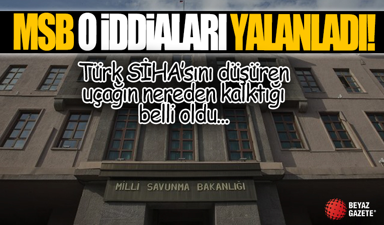MSB'den düşürülen SİHA ile ilgili flaş açıklama: O iddialar tamamıyla spekülasyon