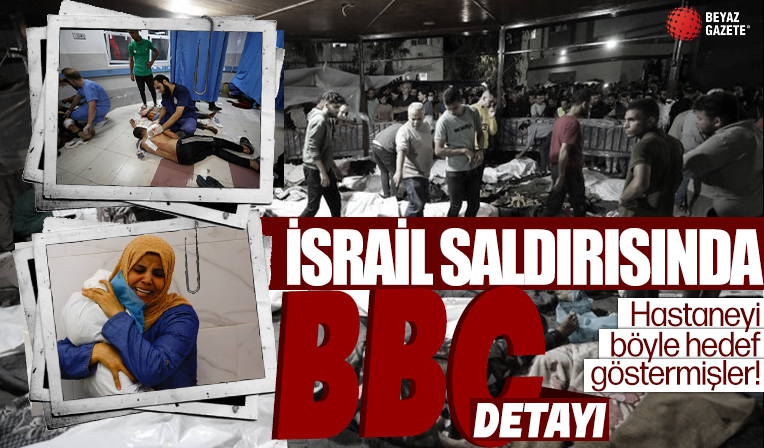 İsrail’in saldırısında BBC detayı: Hastaneyi böyle hedef göstermişler!