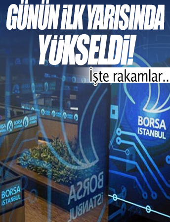 Borsa günün ilk yarısında yükseldi