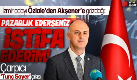 İYİ Parti İzmir Büyükşehir Belediye Başkan Adayı Ümit Özlale'den partisine gözdağı, Tunç Soyer'e sert sözler