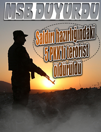 MSB duyurdu! Saldırı hazırlığındaki 5 PKK'lı terörist öldürüldü