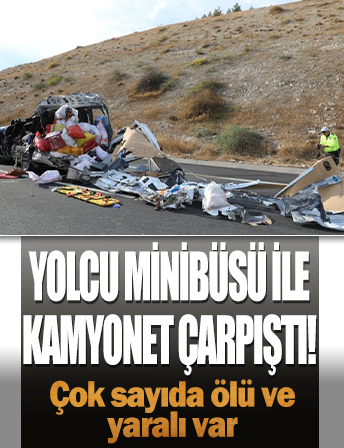 Yolcu minibüsü ile kamyonet çarpıştı! 5 ölü 17 yaralı var…