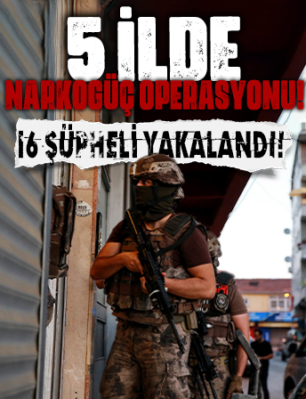 5 ilde Narkogüç operasyonu: 16 şüpheli yakalandı!
