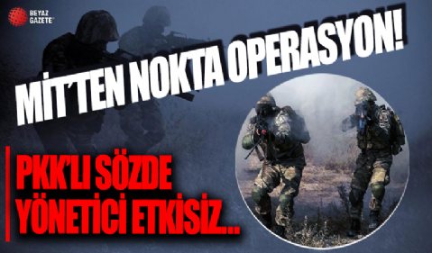 MİT'ten Kuzey Irak'ta nokta operasyon!