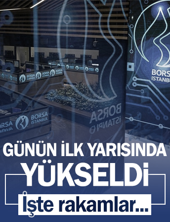 Borsa günün ilk yarısında yükseldi