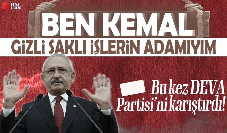 CHP lideri Kemal Kılıçdaroğlu'nun 'gizli saklı işleri' bitmek bilmiyor! Bu kez DEVA Partisi'ni karıştırdı
