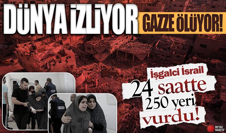 Dünya izliyor Gazze ölüyor! İşgalci İsrail son 24 saatte 250 yeri vurdu