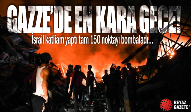 Gazze’de en kara gece! İsrail katliam yaptı tam 150 noktayı bombaladı…