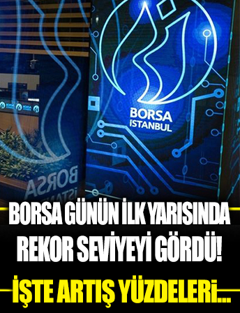 Borsa günün ilk yarısında rekor seviyeyi gördü