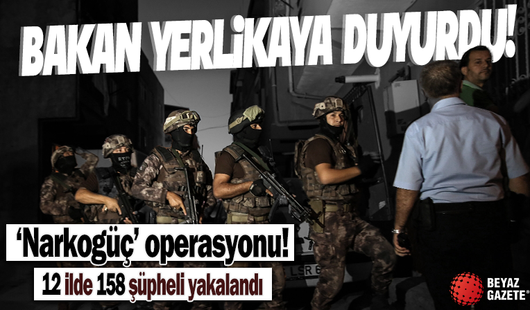 158 şüpheli yakalandı: 12 ilde Narkogüç Operasyonu!