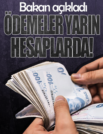Bakan açıkladı! Ödemeler yarın hesaplarda