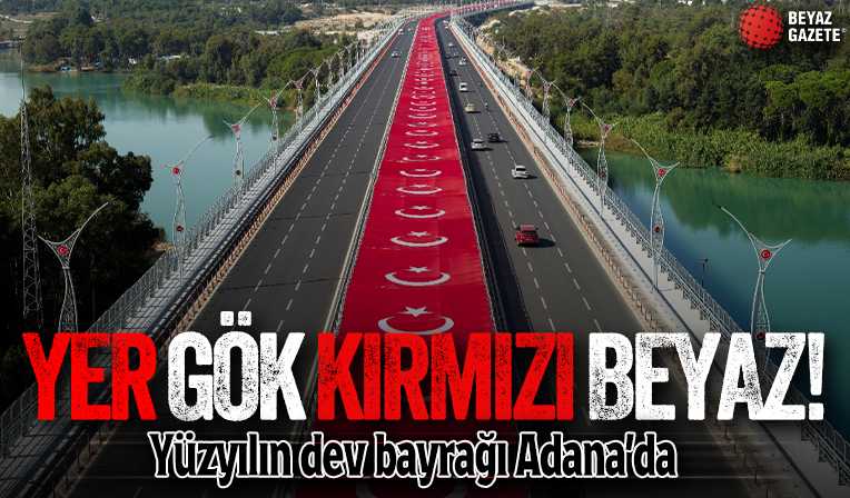 Yer gök kırmızı beyaz! Yüzyılın dev bayrağı Adana’da