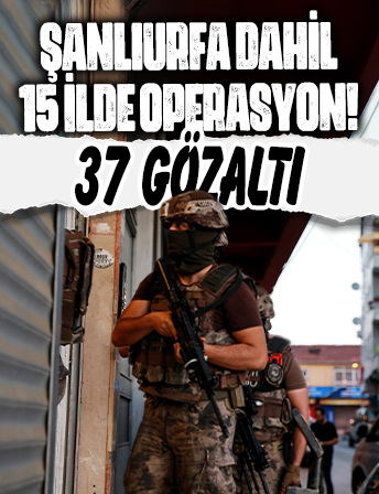 Şanlıurfa dahil 15 ilde operasyon: 37 gözaltı