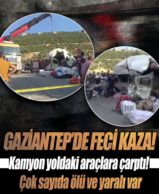 Gaziantep'te feci kaza: Kamyon yoldaki araçlara çarptı! Ölü ve yaralılar var