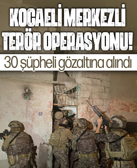 Kocaeli merkezli terör operasyonu! 30 şüpheli gözaltına alındı