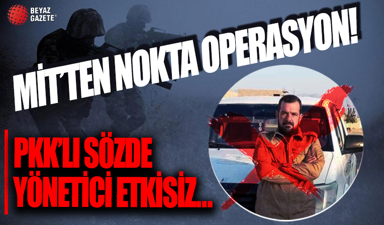 MİT'ten nokta operasyon! PKK'nın sözde suikast sorumlusu etkisiz hale getirildi