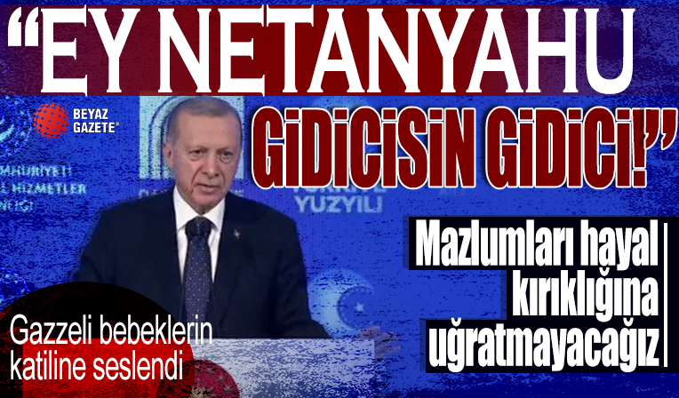 Başkan Erdoğan'dan İsrail'e sert tepki: Ey Netanyahu gidicisin, Gazzeli bebeklerin ahı yanına kalmaz