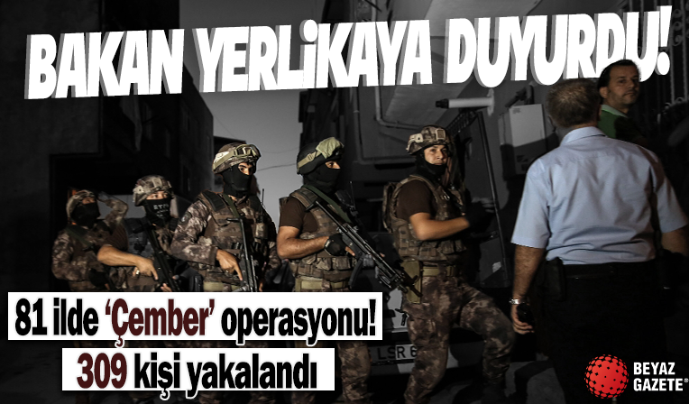 81 ilde 'Çember Operasyonu'! 5 bin 309 kişi yakalandı