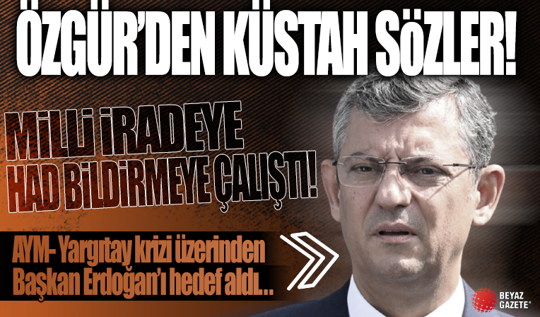 Özgür Özel’den küstah sözler: Yargıtay’ın kararı üzerinden yine Başkan Erdoğan’ı hedef aldı