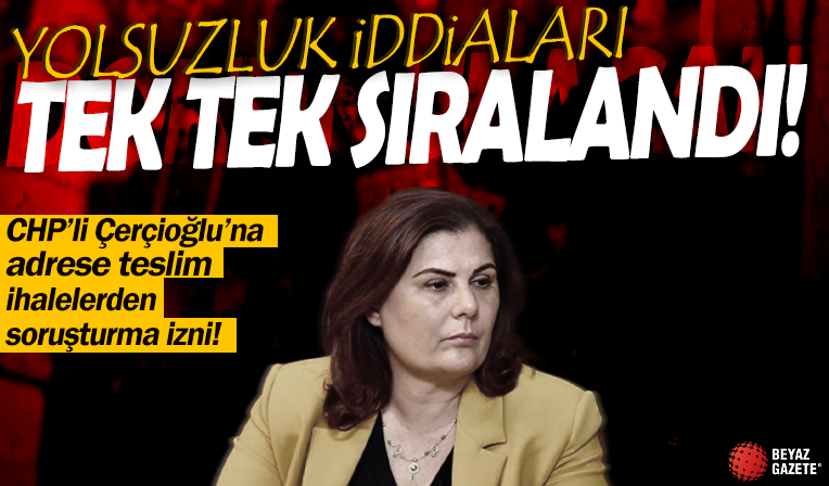 Yolsuzluk iddiaları tek tek sıralandı! CHP'li Özlem Çerçioğlu’na adrese teslim ihalelerden soruşturma izni
