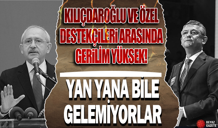 Kemal Kılıçdaroğlu ve Özgür Özel destekçileri arasında gerilim yüksek! Yan yana bile gelmiyorlar...