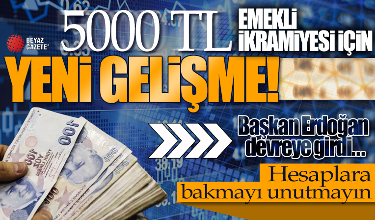 5000 TL emekli ikramiyesi için yeni gelişme! Cumhurbaşkanı Erdoğan devreye girdi