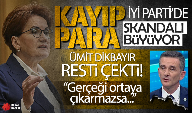İYİ Parti’de kayıp para skandalı büyüyor! Ümit Dikbayır’dan Meral Akşener’e rest: Gerçeği ortaya çıkarmazsa…
