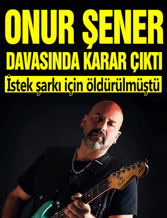 İstinaf mahkemesi müzisyen Onur Şener cinayeti davasında kararını açıkladı