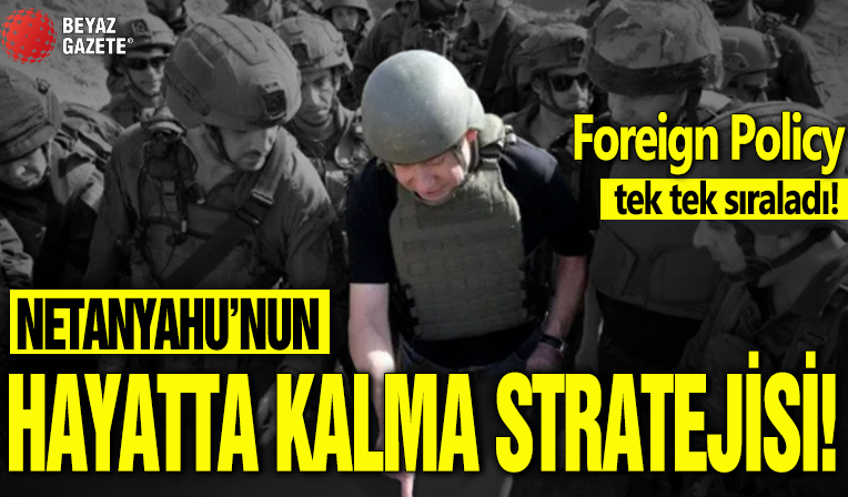 Katliamcı Netanyahu'nun hayatta kalma stratejisi: Foreign policy tek tek sıraladı