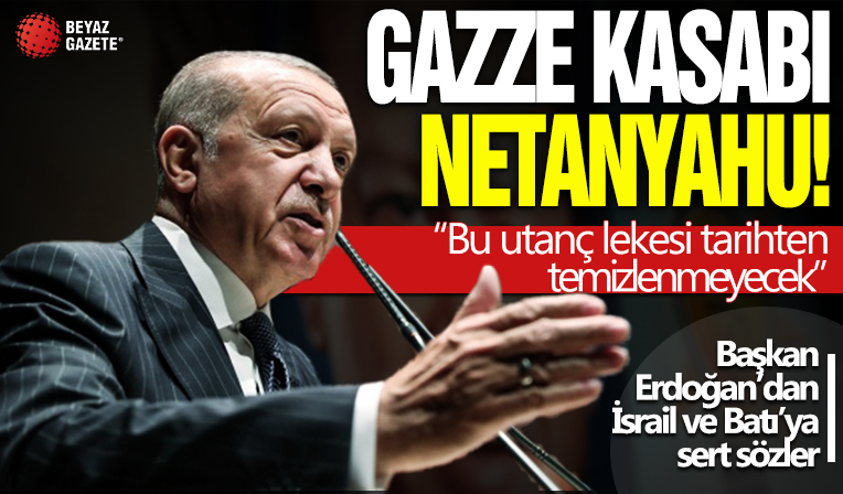 Başkan Erdoğan'dan Netanyahu'ya sert tepki: Şimdiden tarihe adını Gazze kasabı olarak yazdırdı