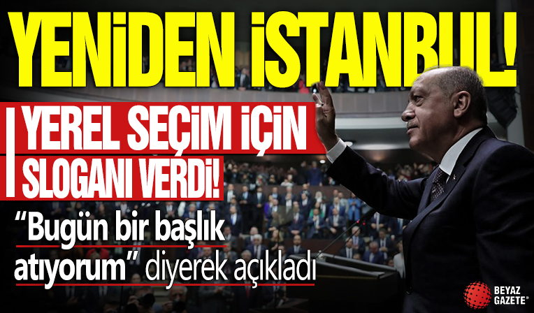 Cumhurbaşkanı Erdoğan'dan yerel seçim sloganı: Yeniden İstanbul