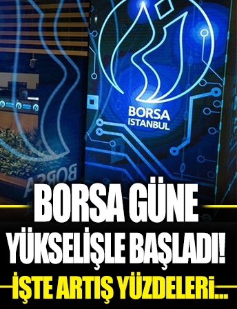 Borsa güne yükselişle başladı