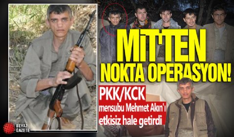 MİT, PKK/KCK mensubu Mehmet Akın'ı etkisiz hale getirdi