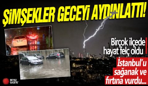 Şimşekler geceyi aydınlattı! İstanbul'da sağanak hayatı felç etti: Sarıyer, Kadıköy, Küçükçekmece...