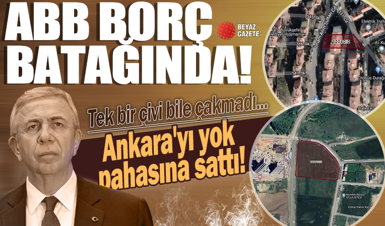ABB'yi borç batağına soktu, tek bir çivi bile çakmadı! Mansur Yavaş, Ankara'yı yok pahasına sattı