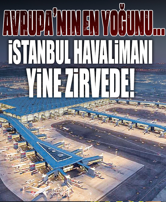 İstanbul Havalimanı Avrupa'nın en yoğun havalimanı oldu