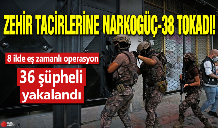 Zehir tacirlerine NARKOGÜÇ-38 tokadı! 8 ilde eş zamanlı operasyon... Yüklü miktarda uyuşturucu ele geçirildi çok sayıda gözaltı